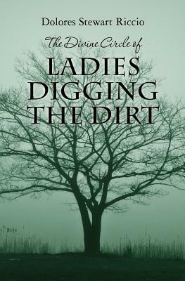 The Divine Circle of Ladies Digging the Dirt: The 9th Cass Shipton Adventure by Dolores Stewart Riccio