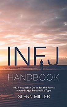 INFJ Handbook: INFJ Personality Guide for the Rarest Myers-Briggs Personality Type by Glenn Miller