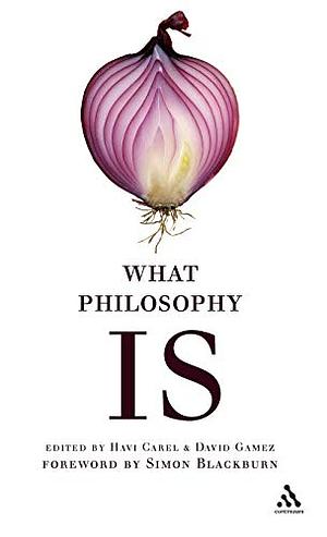 What Philosophy Is by David Gamez, Havi Carel