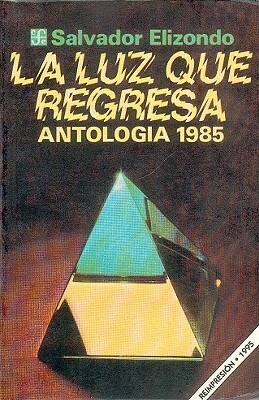 La Luz Que Regresa: Antolog-A 1985 by Salvador Elizondo