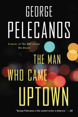 The Man Who Went Uptown by George Pelecanos