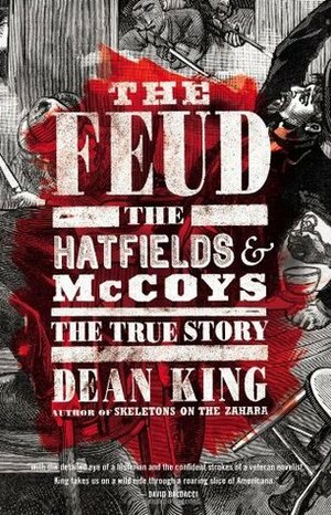 The Feud: The Hatfields and McCoys, The True Story by Dean King