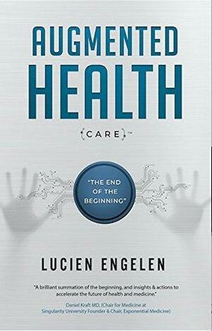 Augmented Health(care)™: the end of the beginning. by Lucien Engelen, Mirjam Hulsebos, Frederieke Jacobs