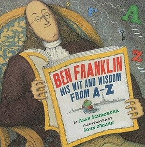 Ben Franklin: His Wit and Wisdom from A-Z by John O'Brien, Alan Schroeder