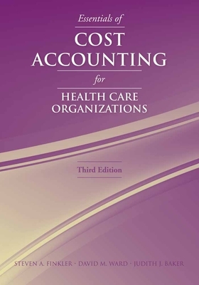 Essentials of Cost Accounting for Health Care Organizations by David M. Ward, Judith J. Baker, Steven A. Finkler