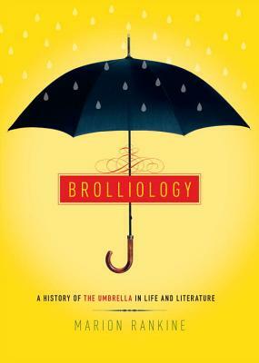 Brolliology: A History of the Umbrella in Life and Literature by Marion Rankine