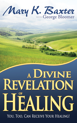 A Divine Revelation of Healing: You, Too, Can Receive Your Healing! by George Bloomer, Mary K. Baxter