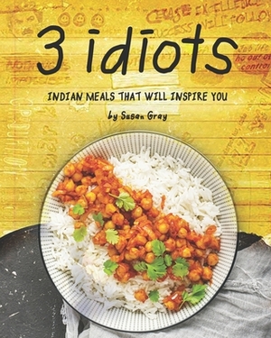 3 Idiots: Indian Meals That Will Inspire You by Susan Gray