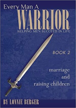 Every Man a Warrior Book 2: Marriage and Raising Children by Melody Carlson, Lonnie Berger