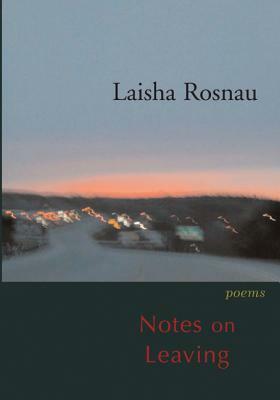 Notes on Leaving by Laisha Rosnau