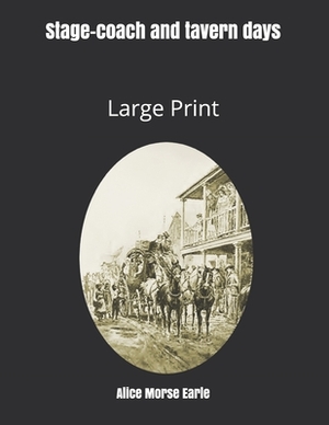 Stage-coach and tavern days: Large Print by Alice Morse Earle