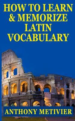 How to Learn and Memorize Latin Vocabulary Using A Memory Palace by Anthony Metivier