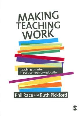 Making Teaching Work: Teaching Smarter in Post-Compulsory Education by Ruth Pickford, Phil Race