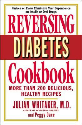 Reversing Diabetes Cookbook: More Than 200 Delicious, Healthy Recipes by Julian Whitaker, Peggy Dace