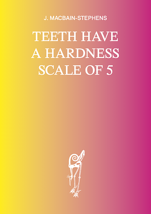 Teeth Have a Hardness Scale Of 5 by Jennifer MacBain-Stephens