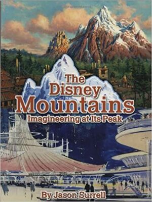 The Disney Mountains: Imagineering at Its Peak by Jason Surrell