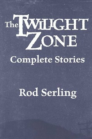 The Twilight Zone: Complete Stories by Rod Serling