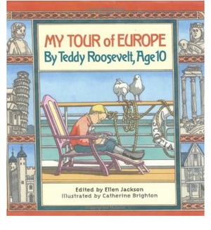 My Tour of Europe: by Teddy Roosevelt, Age 10 by Helen Jackson