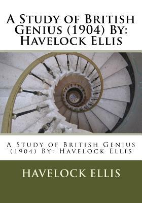 A Study of British Genius (1904) By: Havelock Ellis by Havelock Ellis