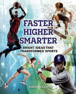 Faster, Higher, Smarter: Bright Ideas That Transformed Sports by Simon Shapiro