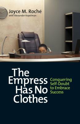 The Empress Has No Clothes: Conquering Self-Doubt to Embrace Success by Alexander Kopelman, Joyce M. Roché