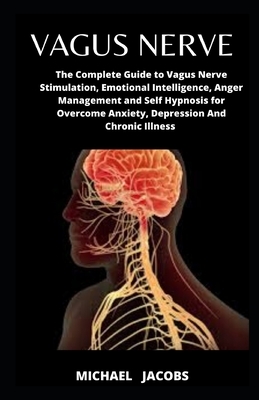 Vagus Nerve: The Complete Guide to Vagus Nerve Stimulation, Emotional Intelligence, Anger Management and Self Hypnosis for Overcome by Michael Jacobs