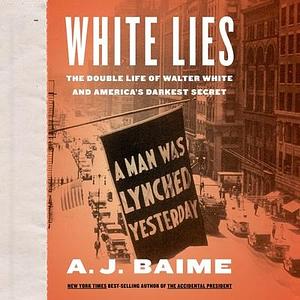 White Lies: The Double Life of Walter White and America's Darkest Secret by A.J. Baime, A.J. Baime