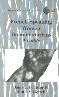 French-Speaking Women Documentarians: A Guide by Janis Pallister, Ruth Hottell