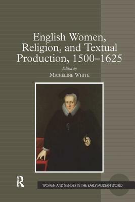 English Women, Religion, and Textual Production, 1500 1625 by 