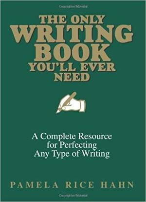 The Only Writing Book You'll Ever Need: A Complete Resource for Perfecting Any Type of Writing a Complete Resource for Perfecting Any Type of Writing by Pamela Rice Hahn