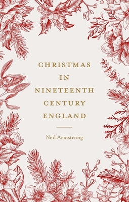 Christmas in Nineteenth-Century England: . by Neil Armstrong