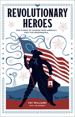 Revolutionary Heroes: True Stories of Courage from America's Fight for Independence by Pat Williams, Jim Denney