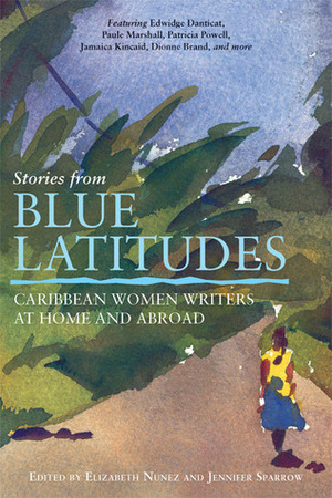 Stories from Blue Latitudes: Caribbean Women Writers at Home and Abroad by Elizabeth Nunez, Jennifer Sparrow