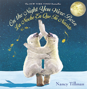 On the Night You Were Born / La Noche En Que Tú Naciste by Nancy Tillman