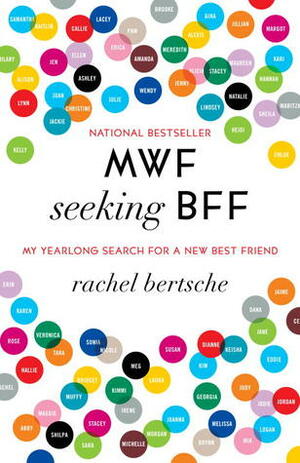 MWF Seeking BFF: My Yearlong Search For A New Best Friend by Rachel Bertsche