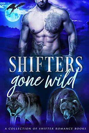 Shifters Gone Wild: A Shifter Romance Collection by Marie-Claude Bourque, T.K. Eldridge, Laura Greenwood, Felicity Heaton, J.A. Belfield, Arizona Tape, Liza Street, Ophelia Bell, Keira Blackwood, Ann Gimpel, Skye MacKinnon, Kate Rudolph, Rebecca Rivard