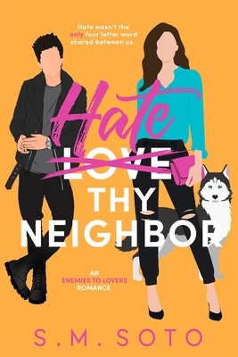 Hate Thy Neighbor: An Enemies-to-Lovers Romance by S. M. Soto