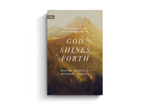 God Shines Forth: How the Nature of God Shapes and Drives the Mission of the Church by Daniel Hames, Michael Reeves