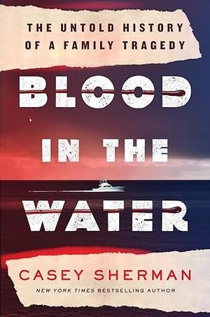 Blood in the Water: The Untold Story of a Family Tragedy by Casey Sherman, Casey Sherman