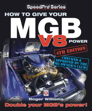 How to Give Your MGB V8 Power - Fourth Edition: Double Your Mgb's Power! by Roger Williams