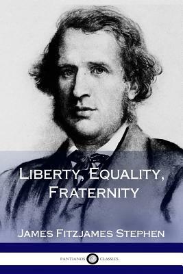 Liberty, Equality, Fraternity by James Fitzjames Stephen