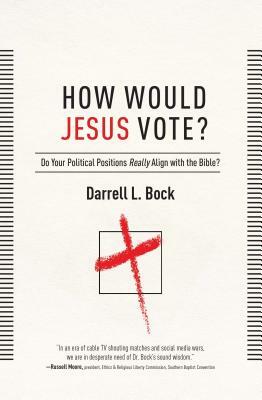 How Would Jesus Vote?: Do Your Political Views Really Align with the Bible? by Darrell L. Bock
