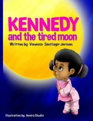 Kennedy and the Tired Moon by Vanessa Santiago Jerman