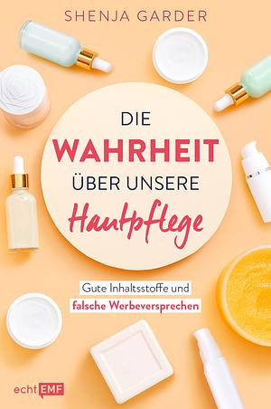 Die Wahrheit über unsere Hautpflege by Shenja Garder