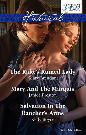 The Rake's Ruined Lady/Mary And The Marquis/Salvation In The Rancher's Arms by Kelly Boyce, Janice Preston, Mary Brendan