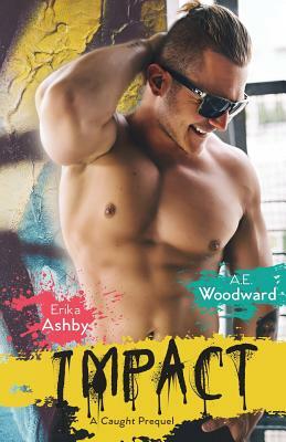 Impact: A Caught prequel by A. E. Woodward, Erika Ashby