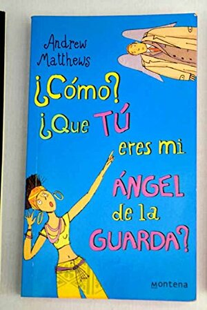 ¿Cómo? ¿Qué tú eres mi ángel de la guarda? by Andrew Matthews