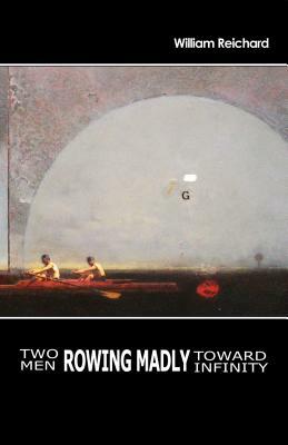 Two Men Rowing Madly Toward Infinity by William Reichard