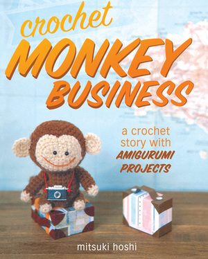 Crochet Monkey Business: A Crochet Story with Amigurumi Projects by Mitsuki Hoshi