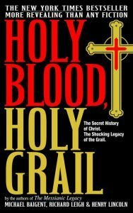 Holy Blood, Holy Grail: The Secret History of Jesus, the Shocking Legacy of the Grail by Michael Baigent, Henry Lincoln, Richard Leigh